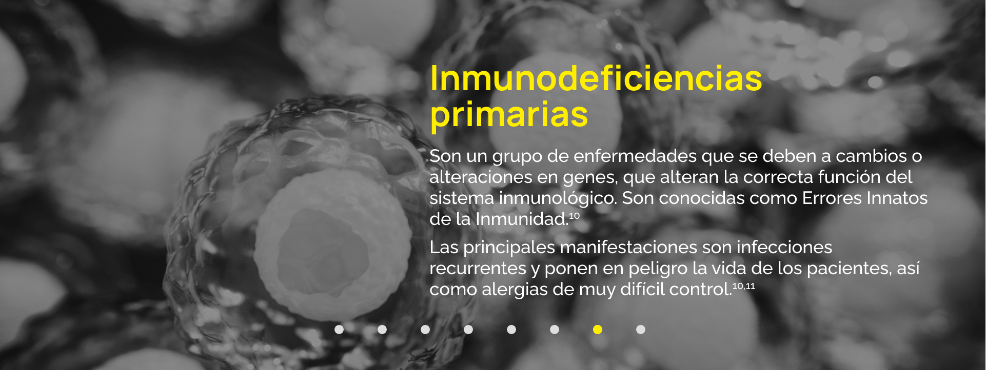 Son un grupo de enfermedades que se deben a cambios o alteraciones en genes, que alteran la correcta función del sistema inmunológico. Son conocidas como Errores Innatos de la Inmunidad.10 Las principales manifestaciones son infecciones recurrentes y ponen en peligro la vida de los pacientes, así como alergias de muy difícil control.10,11